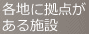 各地に拠点がある施設